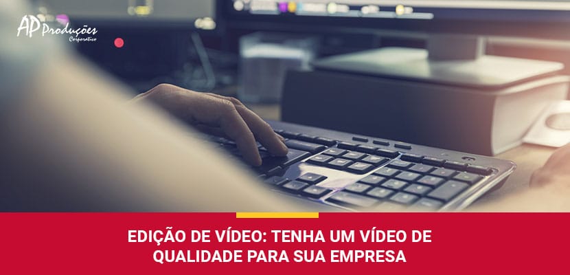 Edição de Vídeo: Tenha Um Vídeo de Qualidade Para Sua Empresa